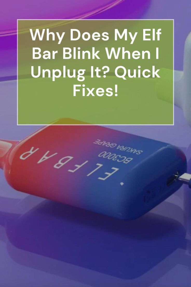 Why Does My Elf Bar Blink When I Unplug It